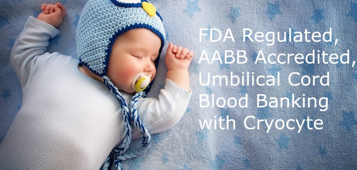 FDA Regulated, AABB Accredited Umbilical Cord Blood Banking with Cryocyte